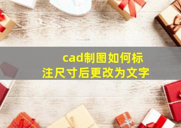 cad制图如何标注尺寸后更改为文字