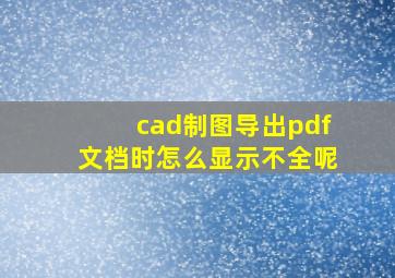 cad制图导出pdf文档时怎么显示不全呢