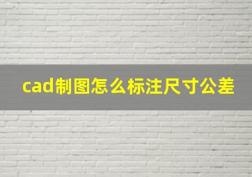 cad制图怎么标注尺寸公差