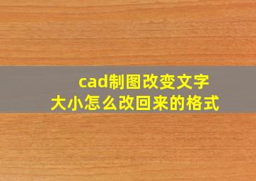 cad制图改变文字大小怎么改回来的格式