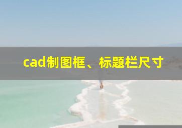 cad制图框、标题栏尺寸