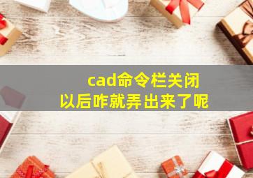 cad命令栏关闭以后咋就弄出来了呢