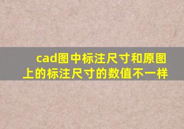 cad图中标注尺寸和原图上的标注尺寸的数值不一样