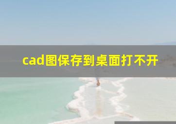 cad图保存到桌面打不开