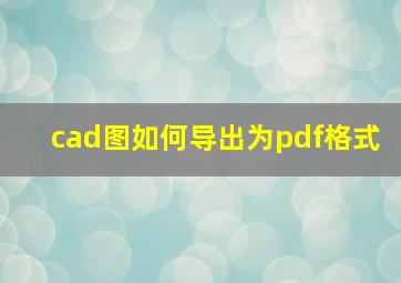 cad图如何导出为pdf格式