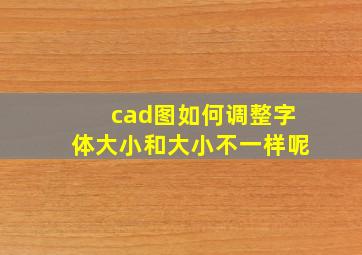 cad图如何调整字体大小和大小不一样呢