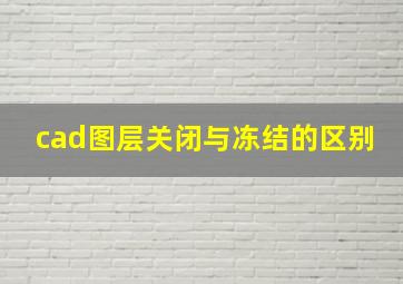 cad图层关闭与冻结的区别