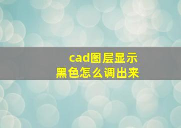 cad图层显示黑色怎么调出来