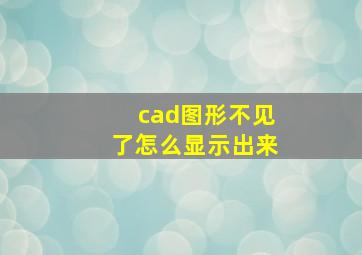 cad图形不见了怎么显示出来