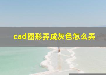 cad图形弄成灰色怎么弄