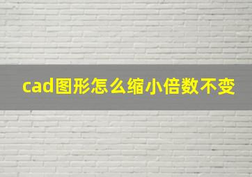 cad图形怎么缩小倍数不变