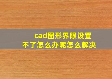 cad图形界限设置不了怎么办呢怎么解决