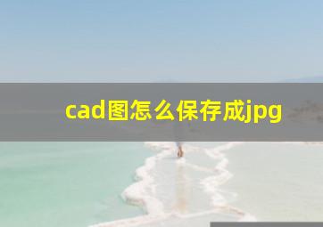 cad图怎么保存成jpg