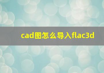 cad图怎么导入flac3d