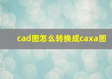 cad图怎么转换成caxa图