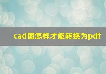 cad图怎样才能转换为pdf