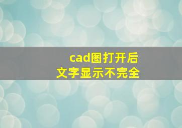 cad图打开后文字显示不完全