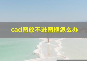 cad图放不进图框怎么办