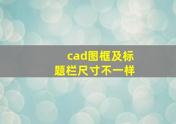 cad图框及标题栏尺寸不一样