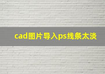 cad图片导入ps线条太淡