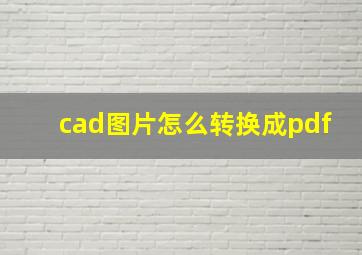 cad图片怎么转换成pdf