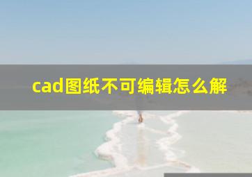 cad图纸不可编辑怎么解