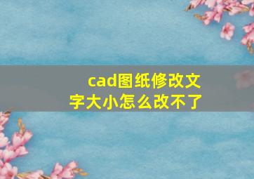 cad图纸修改文字大小怎么改不了