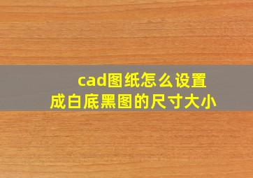 cad图纸怎么设置成白底黑图的尺寸大小