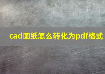 cad图纸怎么转化为pdf格式