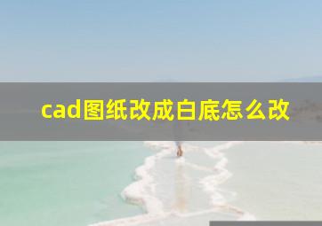 cad图纸改成白底怎么改