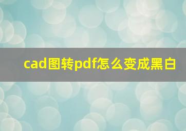 cad图转pdf怎么变成黑白