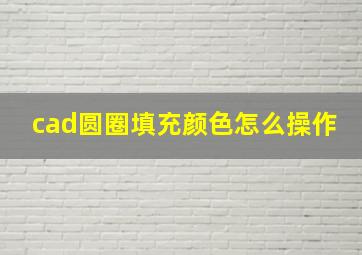 cad圆圈填充颜色怎么操作