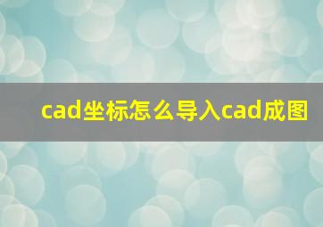 cad坐标怎么导入cad成图