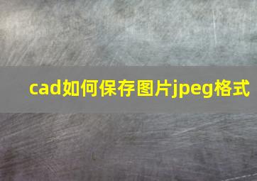 cad如何保存图片jpeg格式