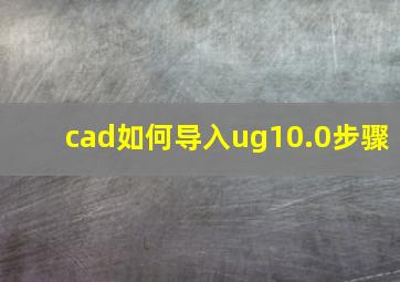 cad如何导入ug10.0步骤