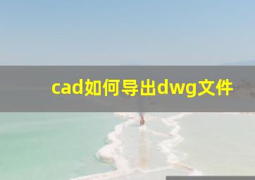 cad如何导出dwg文件