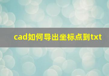 cad如何导出坐标点到txt