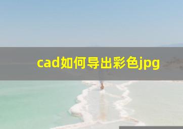 cad如何导出彩色jpg