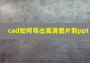 cad如何导出高清图片到ppt