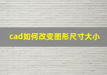 cad如何改变图形尺寸大小