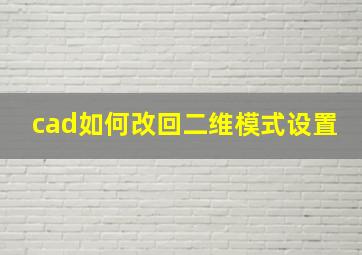 cad如何改回二维模式设置