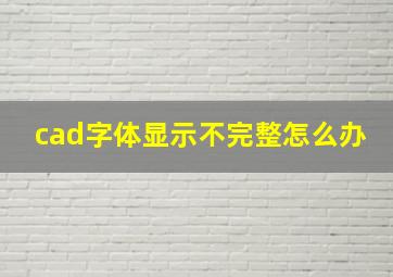 cad字体显示不完整怎么办