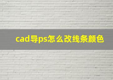 cad导ps怎么改线条颜色