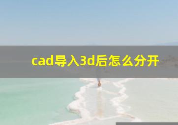 cad导入3d后怎么分开