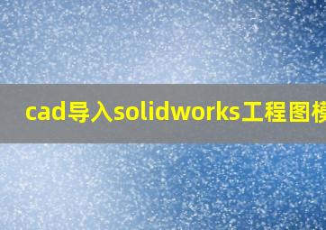 cad导入solidworks工程图模板