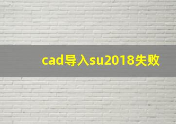 cad导入su2018失败