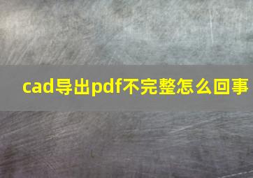 cad导出pdf不完整怎么回事