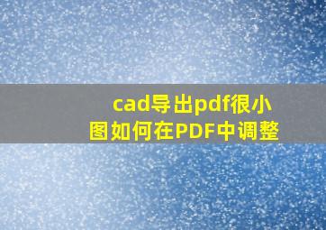 cad导出pdf很小图如何在PDF中调整