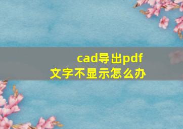 cad导出pdf文字不显示怎么办