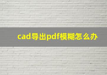 cad导出pdf模糊怎么办